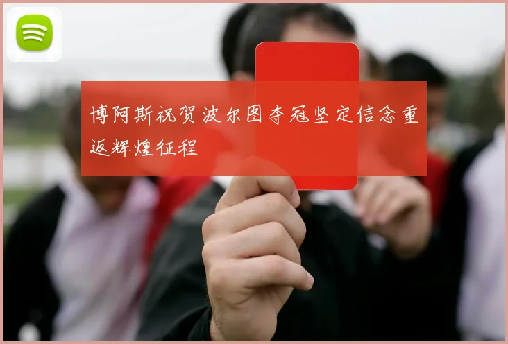 博阿斯祝贺波尔图夺冠坚定信念重返辉煌征程