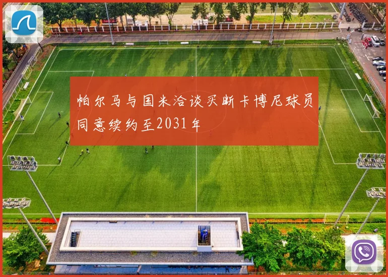 帕尔马与国米洽谈买断卡博尼球员同意续约至2031年
