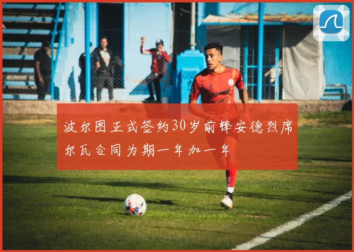 波尔图正式签约30岁前锋安德烈席尔瓦合同为期一年加一年