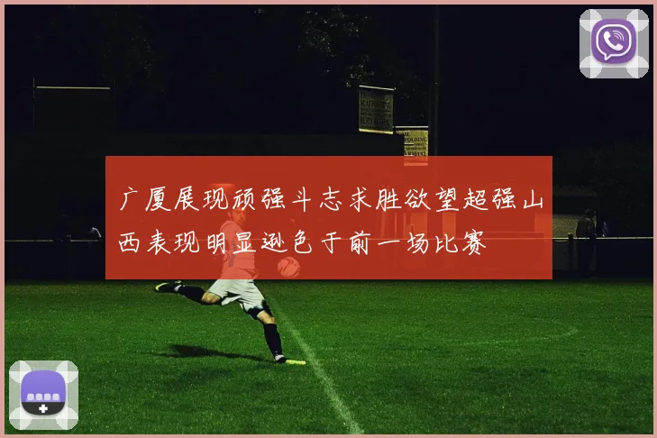 广厦展现顽强斗志求胜欲望超强山西表现明显逊色于前一场比赛