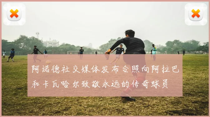 阿诺德社交媒体发布合照向阿拉巴和卡瓦哈尔致敬永远的传奇球员